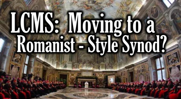 Under Harrison, the LCMS is moving toward a Romanist-style Synod