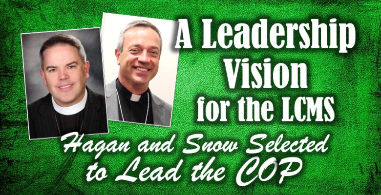 A Leadership Vision for the LCMS. Hagan and Snow Selected to Lead the COP