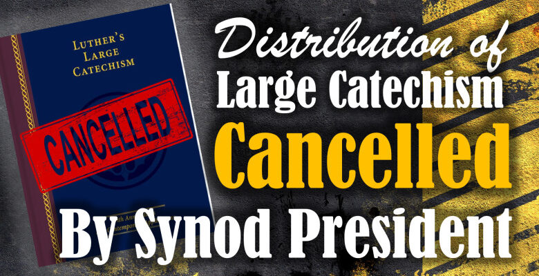 Distribution of Luther's Large Catechism Cancelled by Synod President due to complaints from the fringe right of LCMS