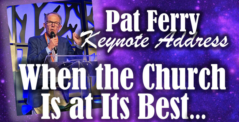 Pat Ferry's Keynote Address to Best Practices Conference "When the Church Is At Its Best"