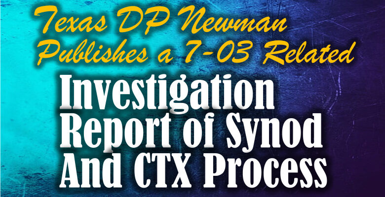 Texas DP Newman Publishes a 7-03 Related Investigation Report of the Synod and CTX Process