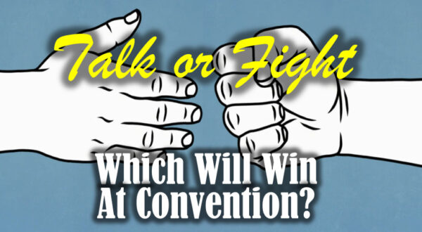 Talk or Fight -- Which Will Win At Convention?